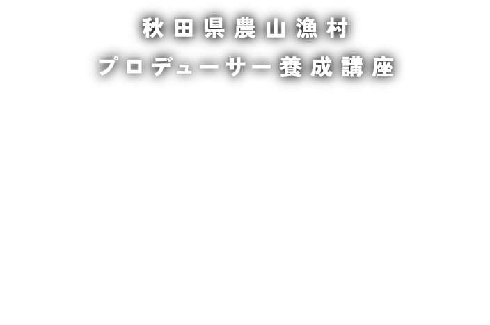 秋田県農山漁村プロデューサー養成講座「AKITA RISE」